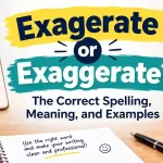 Exagerate or Exaggerate? The Correct Spelling, Meaning, and Examples